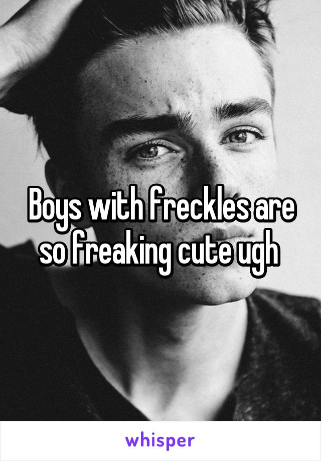 Boys with freckles are so freaking cute ugh 