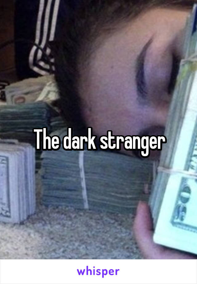 The dark stranger