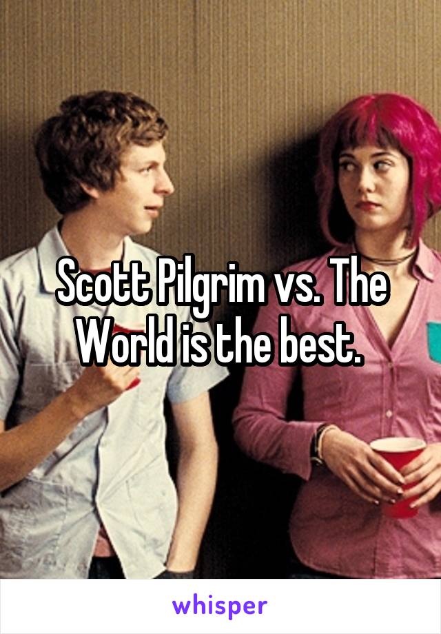 Scott Pilgrim vs. The World is the best. 