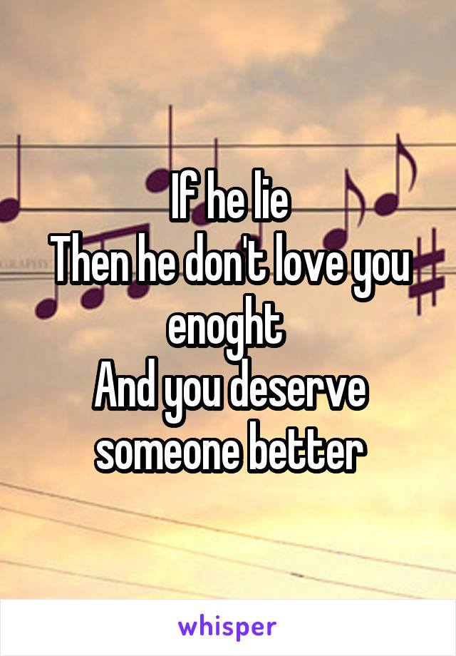 If he lie
Then he don't love you enoght 
And you deserve someone better