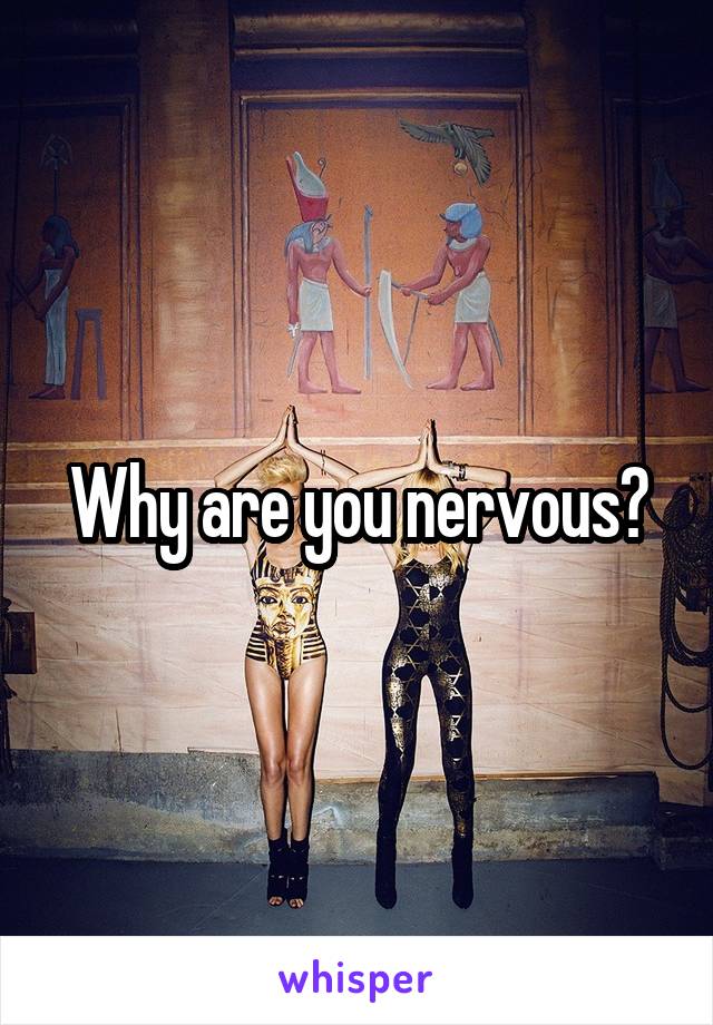 Why are you nervous?