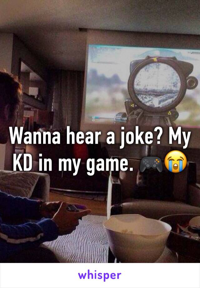Wanna hear a joke? My KD in my game. 🎮😭