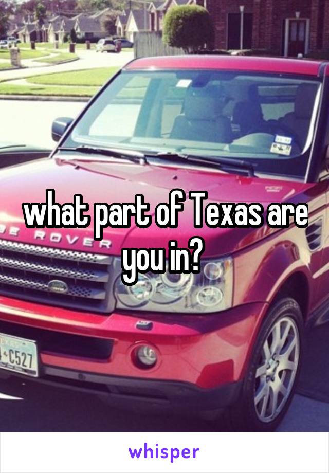 what part of Texas are you in? 