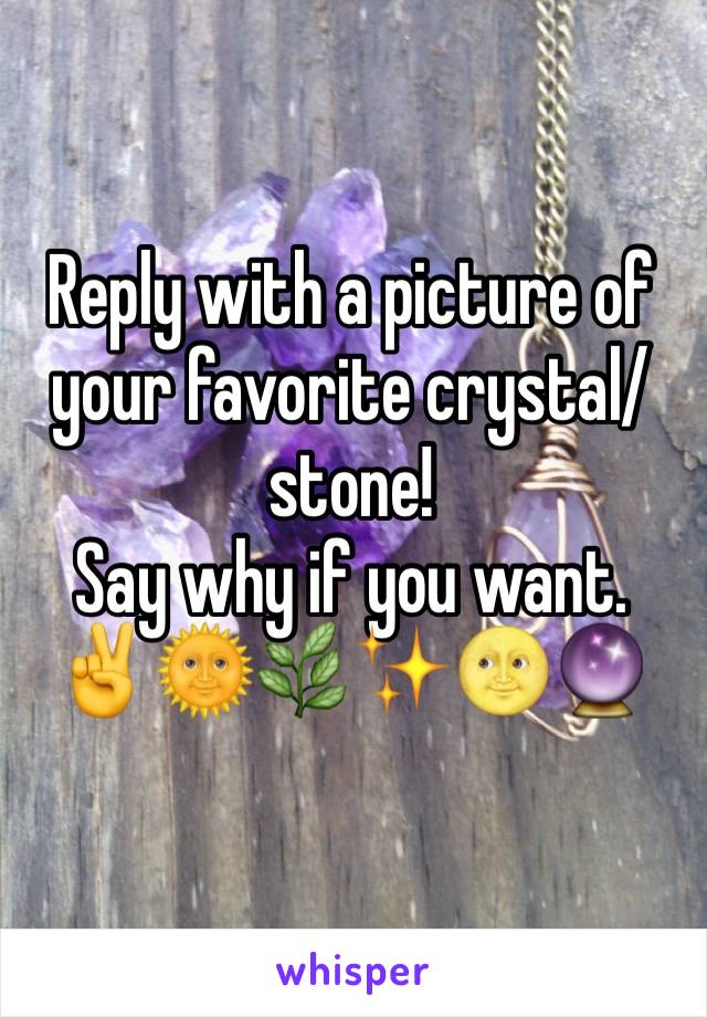 Reply with a picture of your favorite crystal/stone! 
Say why if you want. ✌️️🌞🌿✨🌝🔮