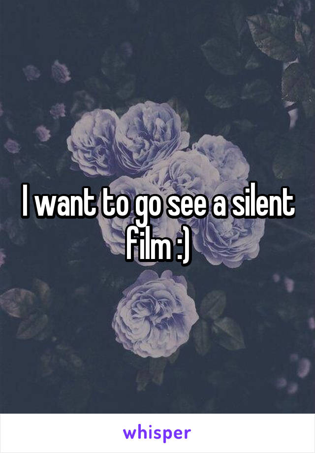 I want to go see a silent film :)