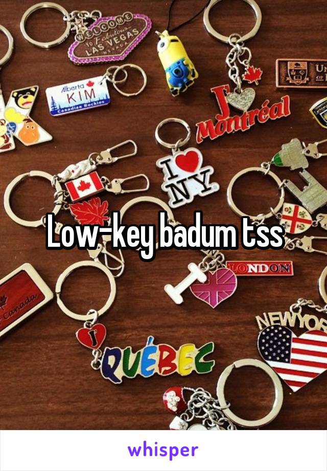 Low-key badum tss