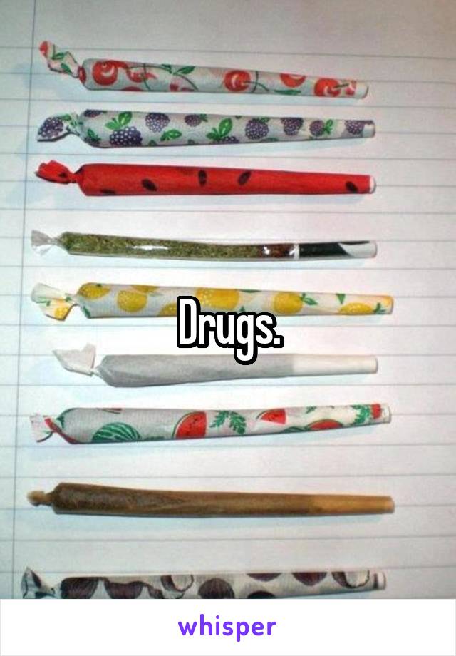 Drugs.