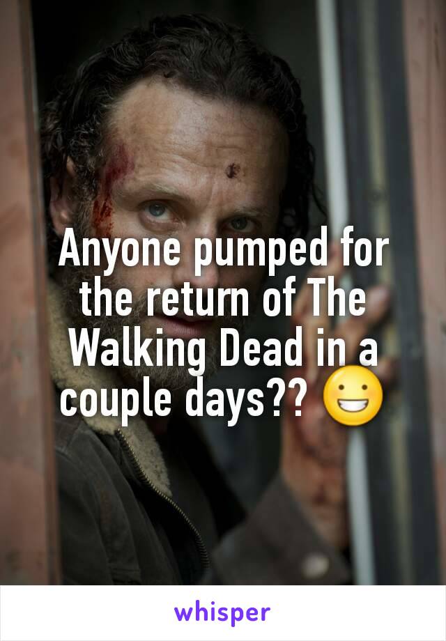 Anyone pumped for the return of The Walking Dead in a couple days?? 😀