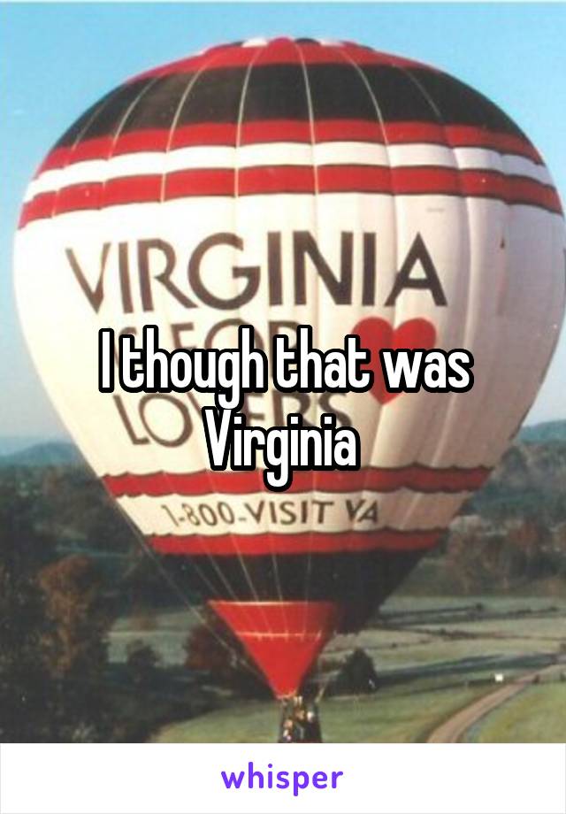 I though that was Virginia 