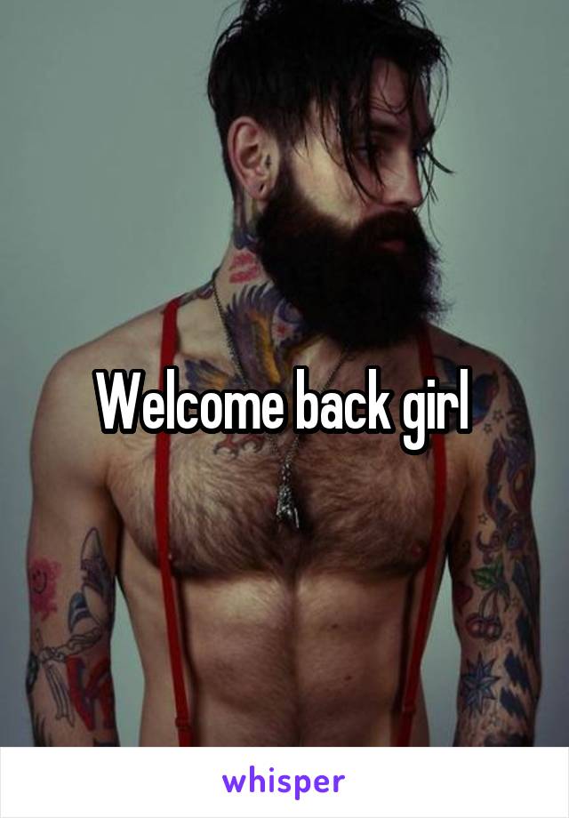 Welcome back girl 