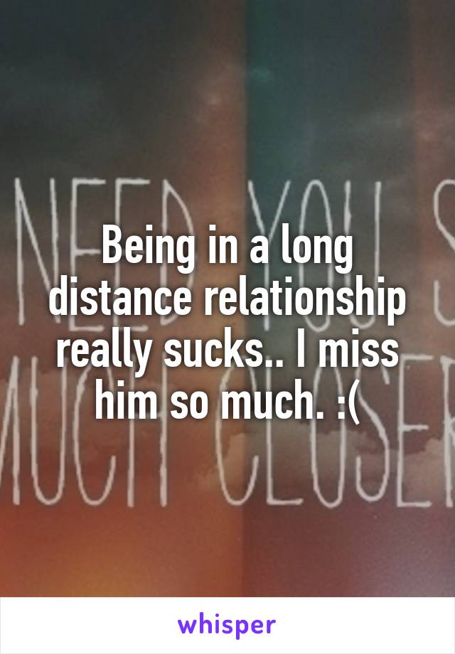 Being in a long distance relationship really sucks.. I miss him so much. :(