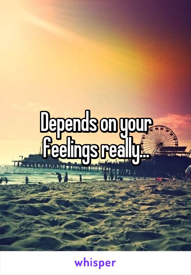Depends on your feelings really...