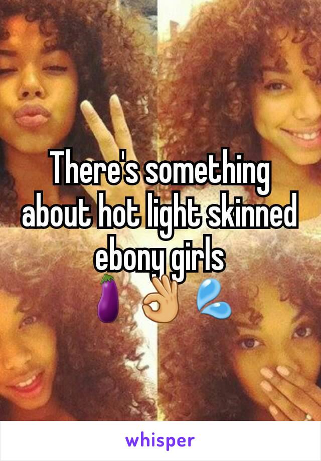 There's something about hot light skinned ebony girls 🍆👌💦