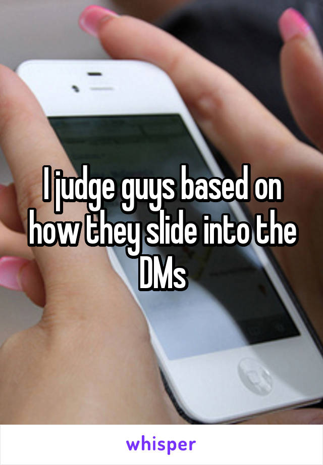 I judge guys based on how they slide into the DMs