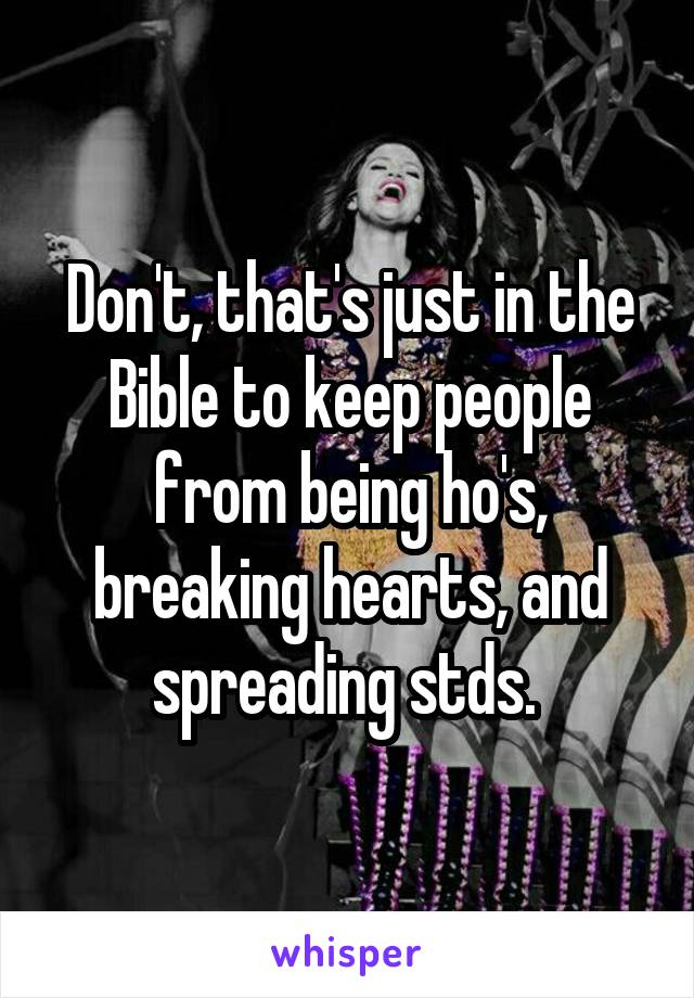 Don't, that's just in the Bible to keep people from being ho's, breaking hearts, and spreading stds. 