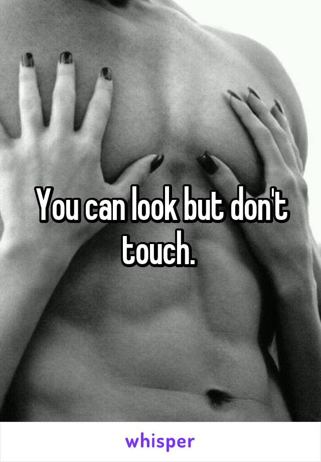 You can look but don't touch. 