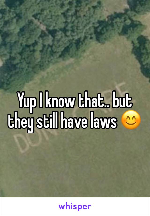 Yup I know that.. but they still have laws 😊