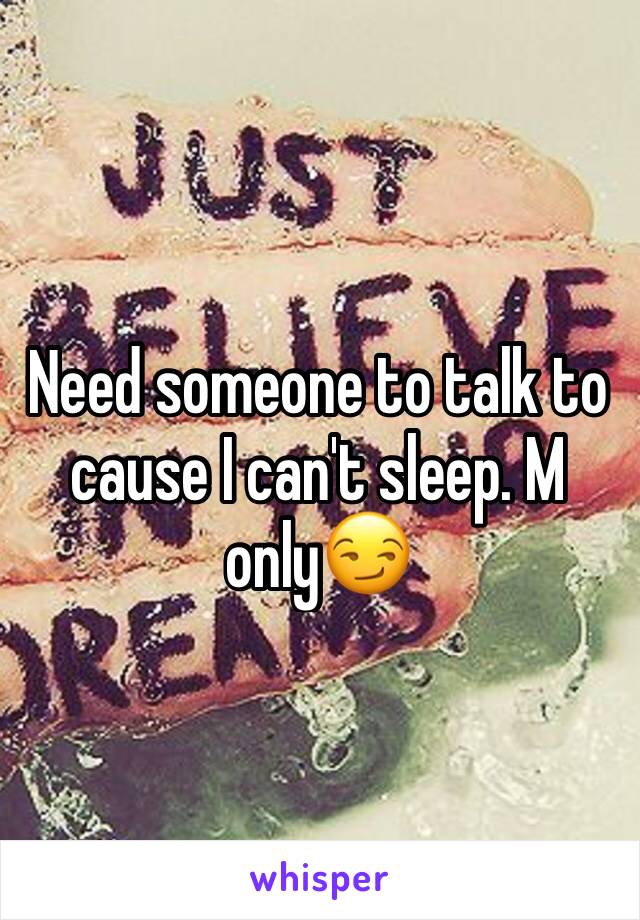 Need someone to talk to cause I can't sleep. M only😏