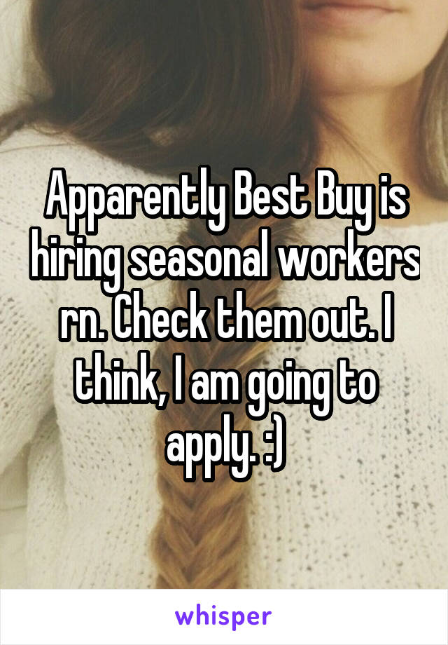 Apparently Best Buy is hiring seasonal workers rn. Check them out. I think, I am going to apply. :)