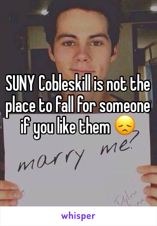 SUNY Cobleskill is not the place to fall for someone if you like them 😞 