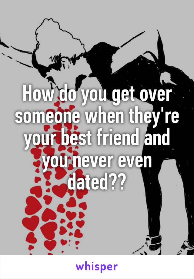 How do you get over someone when they're your best friend and you never even dated??