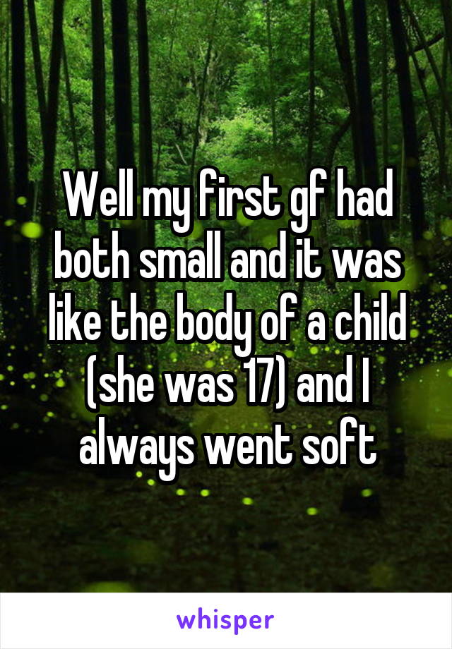 Well my first gf had both small and it was like the body of a child (she was 17) and I always went soft