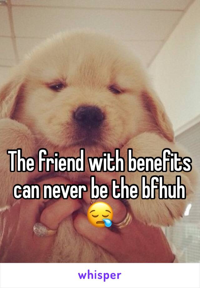 The friend with benefits can never be the bfhuh 😪