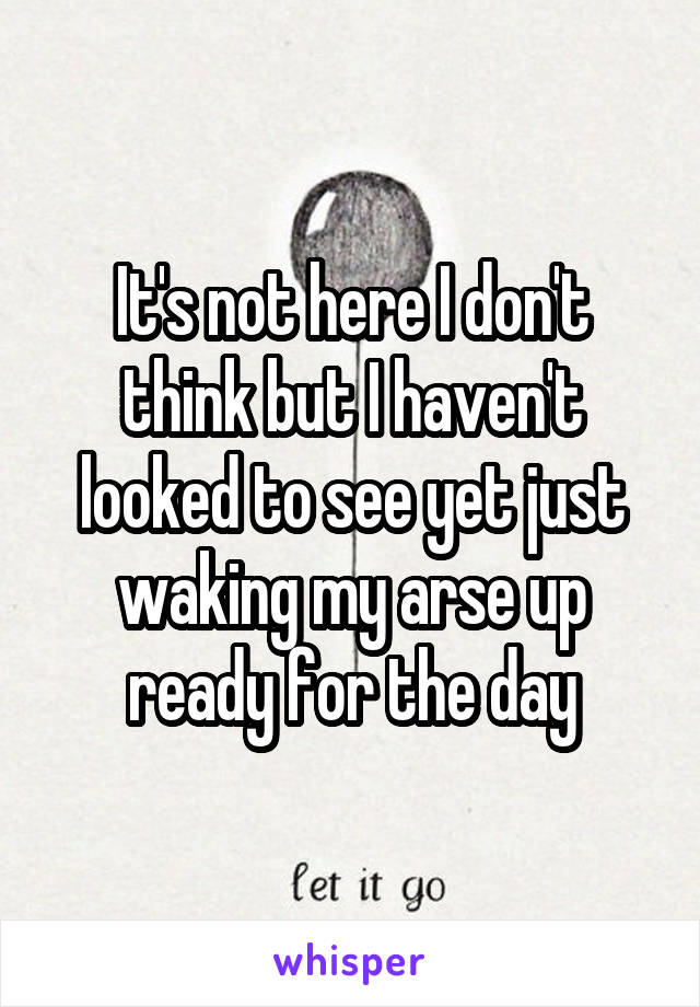 It's not here I don't think but I haven't looked to see yet just waking my arse up ready for the day