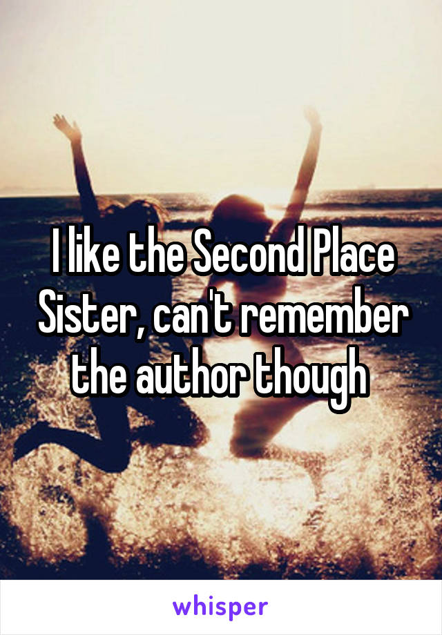 I like the Second Place Sister, can't remember the author though 