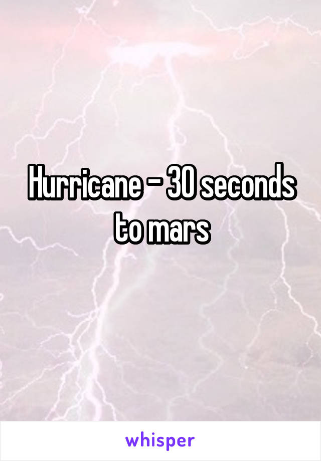 Hurricane - 30 seconds to mars
