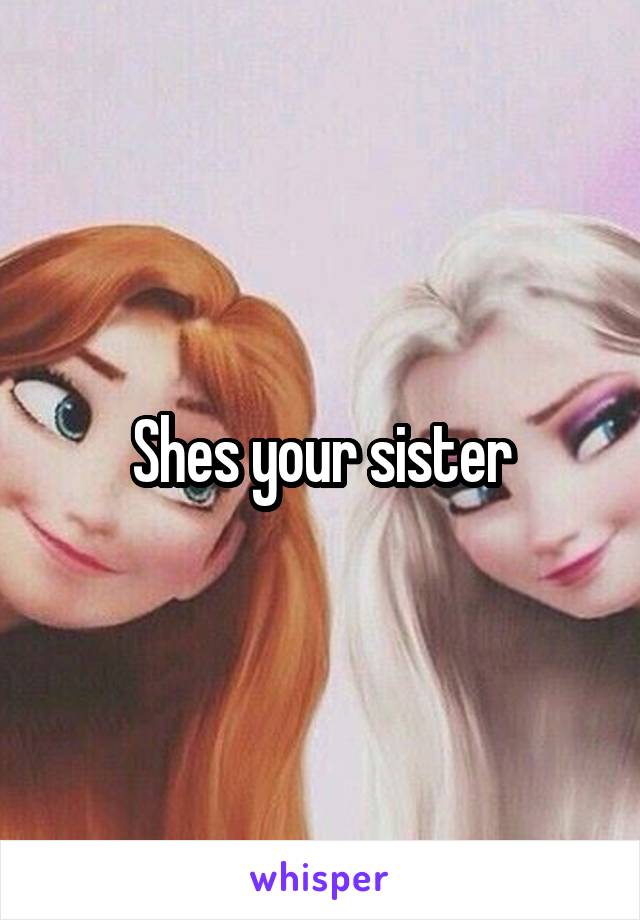 Shes your sister
