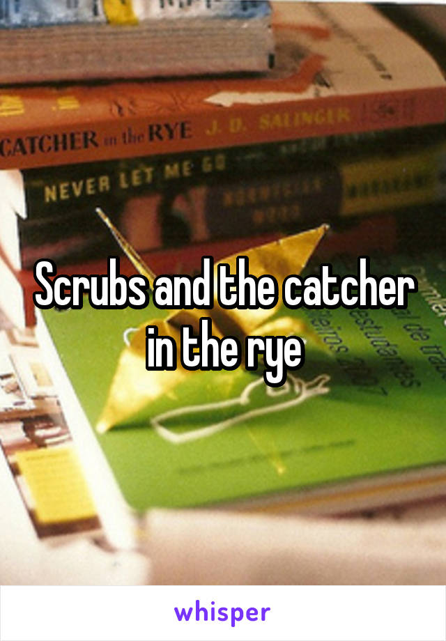 Scrubs and the catcher in the rye