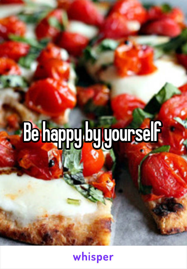 Be happy by yourself 