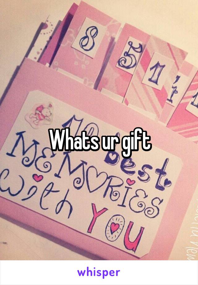 Whats ur gift