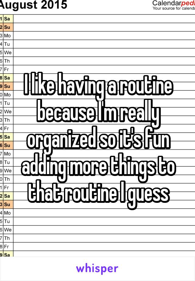 I like having a routine because I'm really organized so it's fun adding more things to that routine I guess