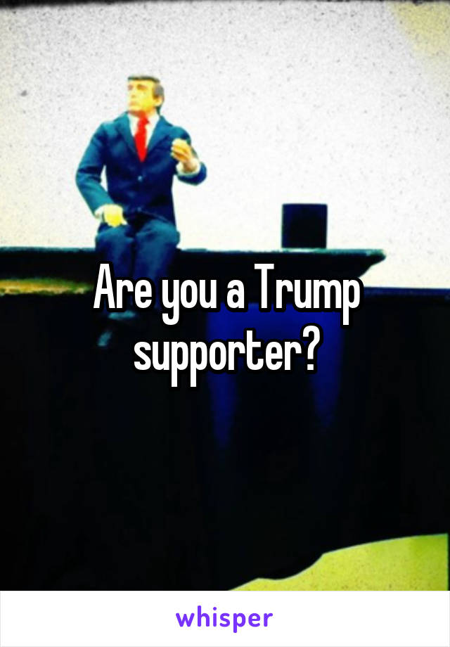 Are you a Trump supporter?