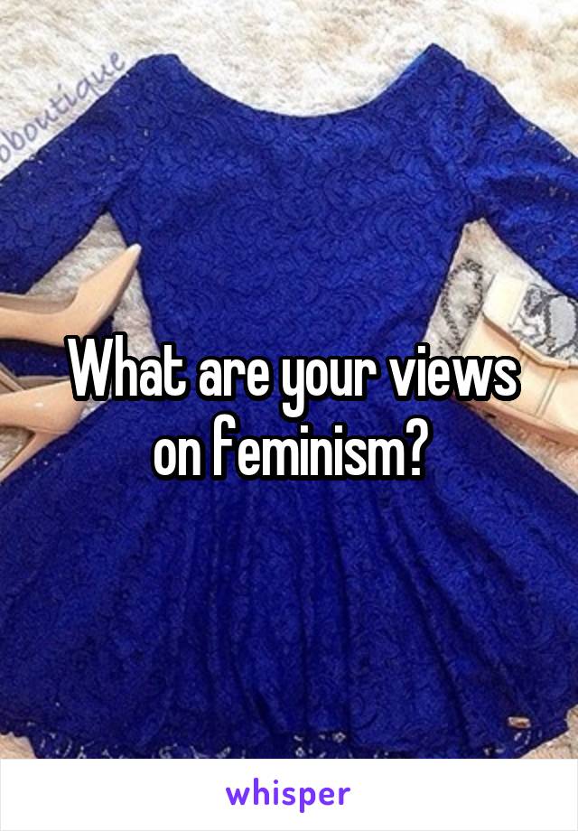What are your views on feminism?