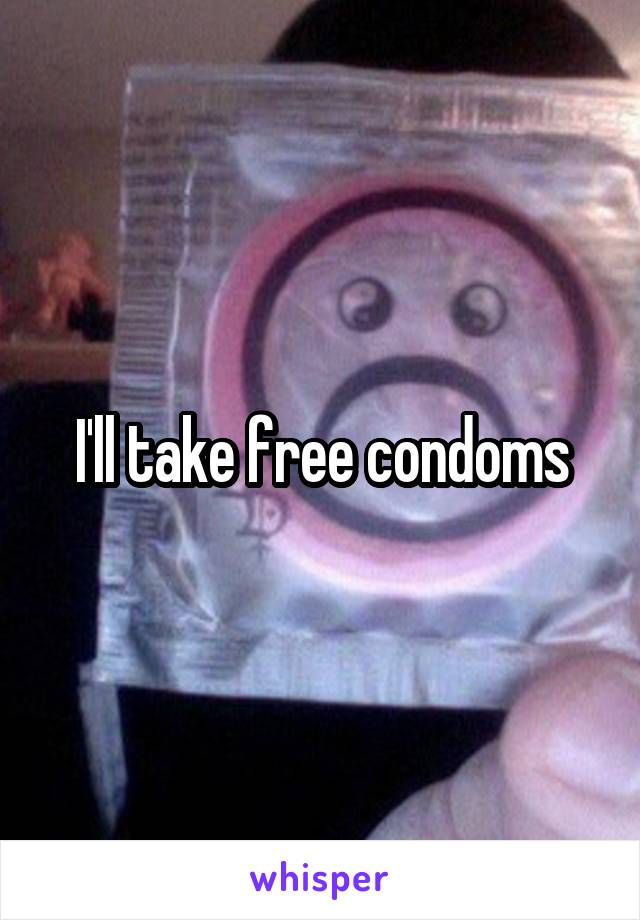 I'll take free condoms