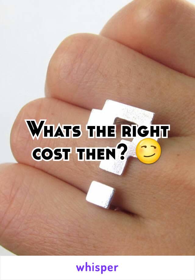 Whats the right cost then? 😏
