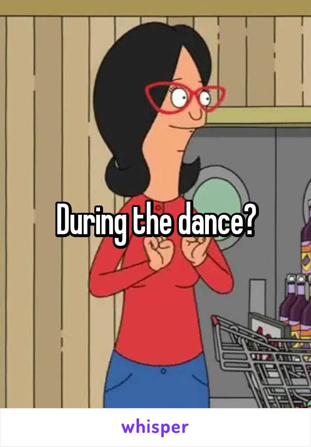 During the dance?
