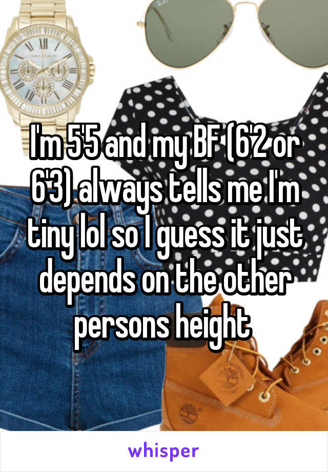 I'm 5'5 and my BF (6'2 or 6'3) always tells me I'm tiny lol so I guess it just depends on the other persons height 