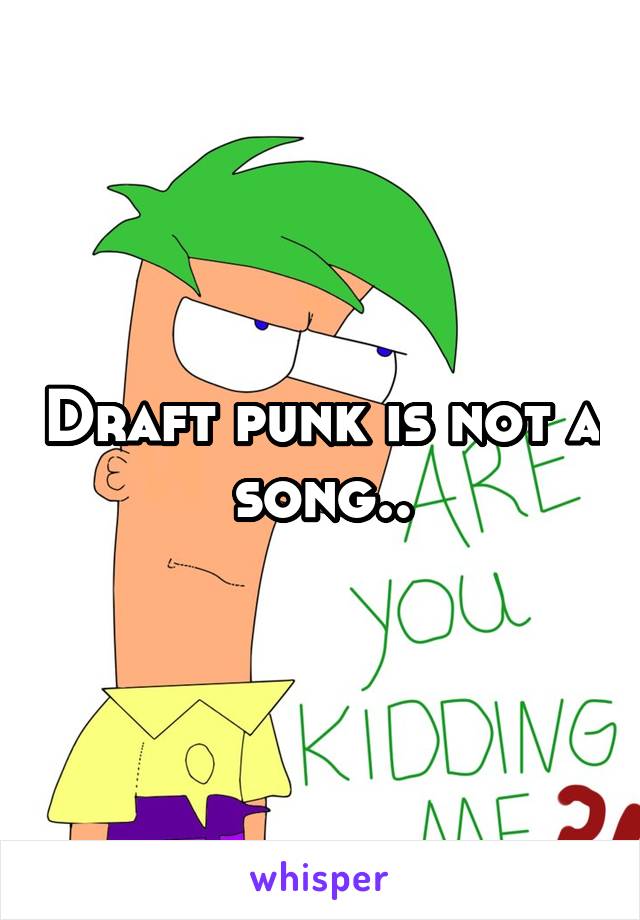 Draft punk is not a song..