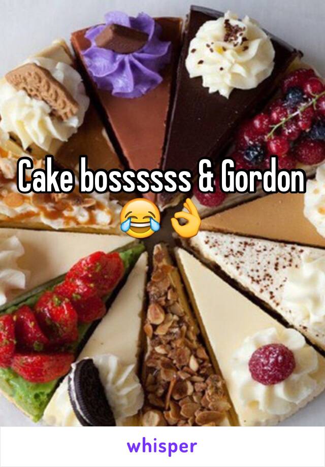 Cake bossssss & Gordon 😂👌