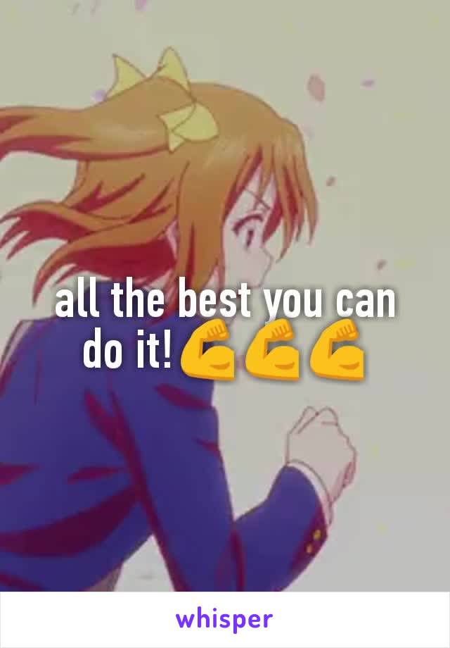 all the best you can do it!💪💪💪