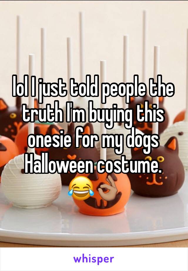 lol I just told people the truth I'm buying this onesie for my dogs Halloween costume. 
😂👌🏽