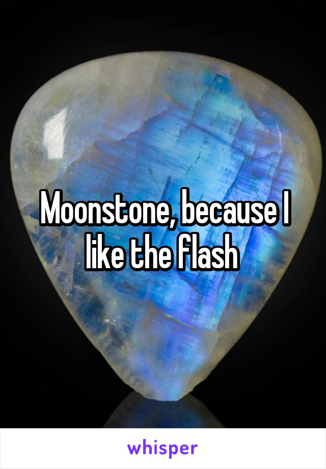 Moonstone, because I like the flash 