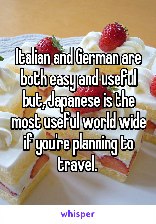 Italian and German are both easy and useful but, Japanese is the most useful world wide if you're planning to travel. 