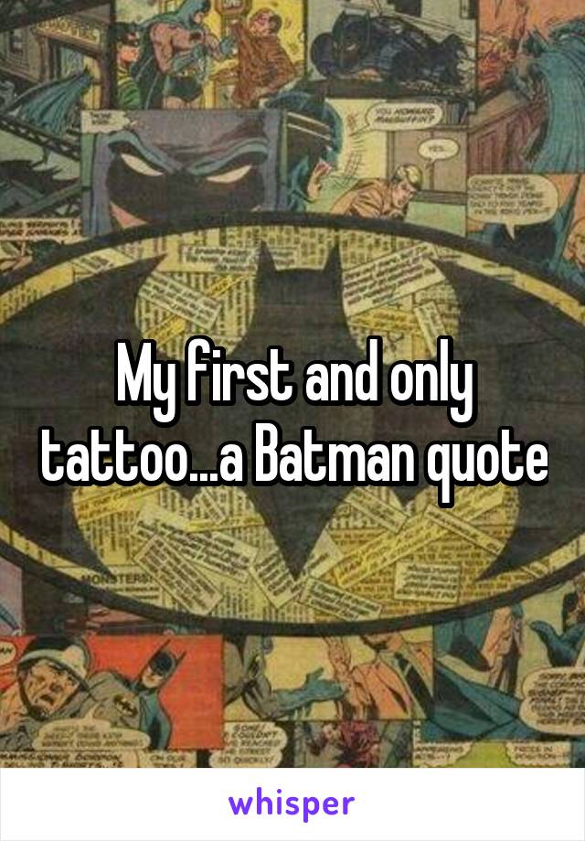My first and only tattoo...a Batman quote