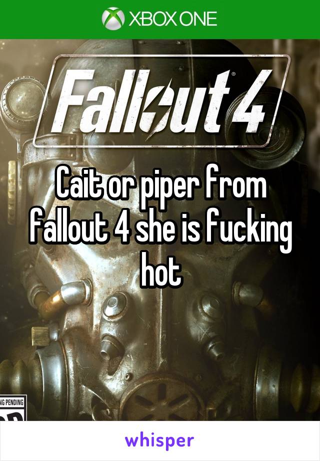 Cait or piper from fallout 4 she is fucking hot