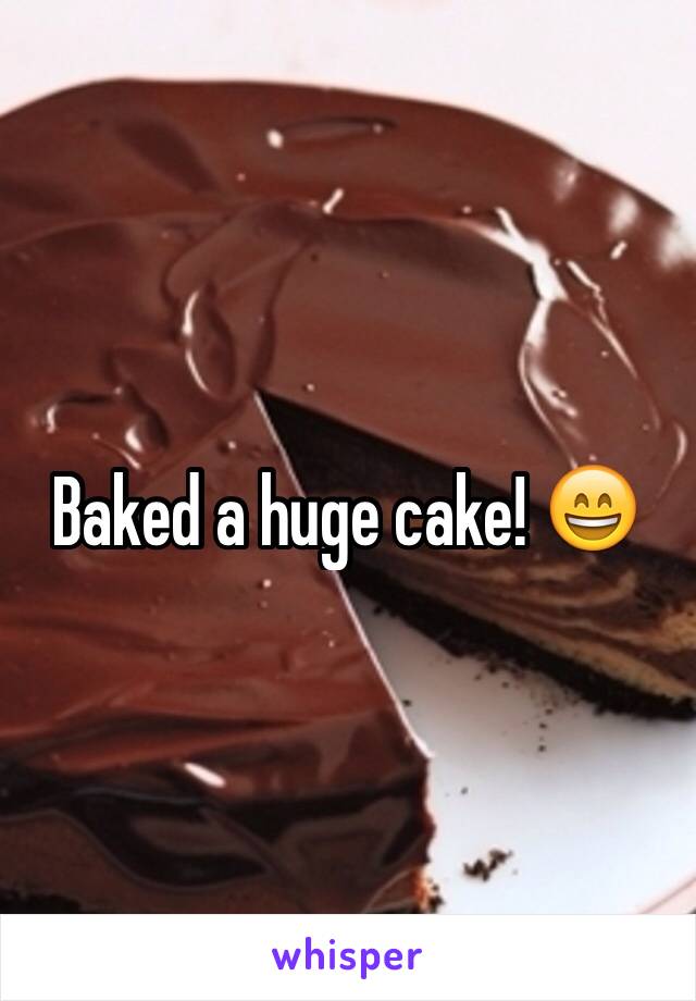 Baked a huge cake! 😄